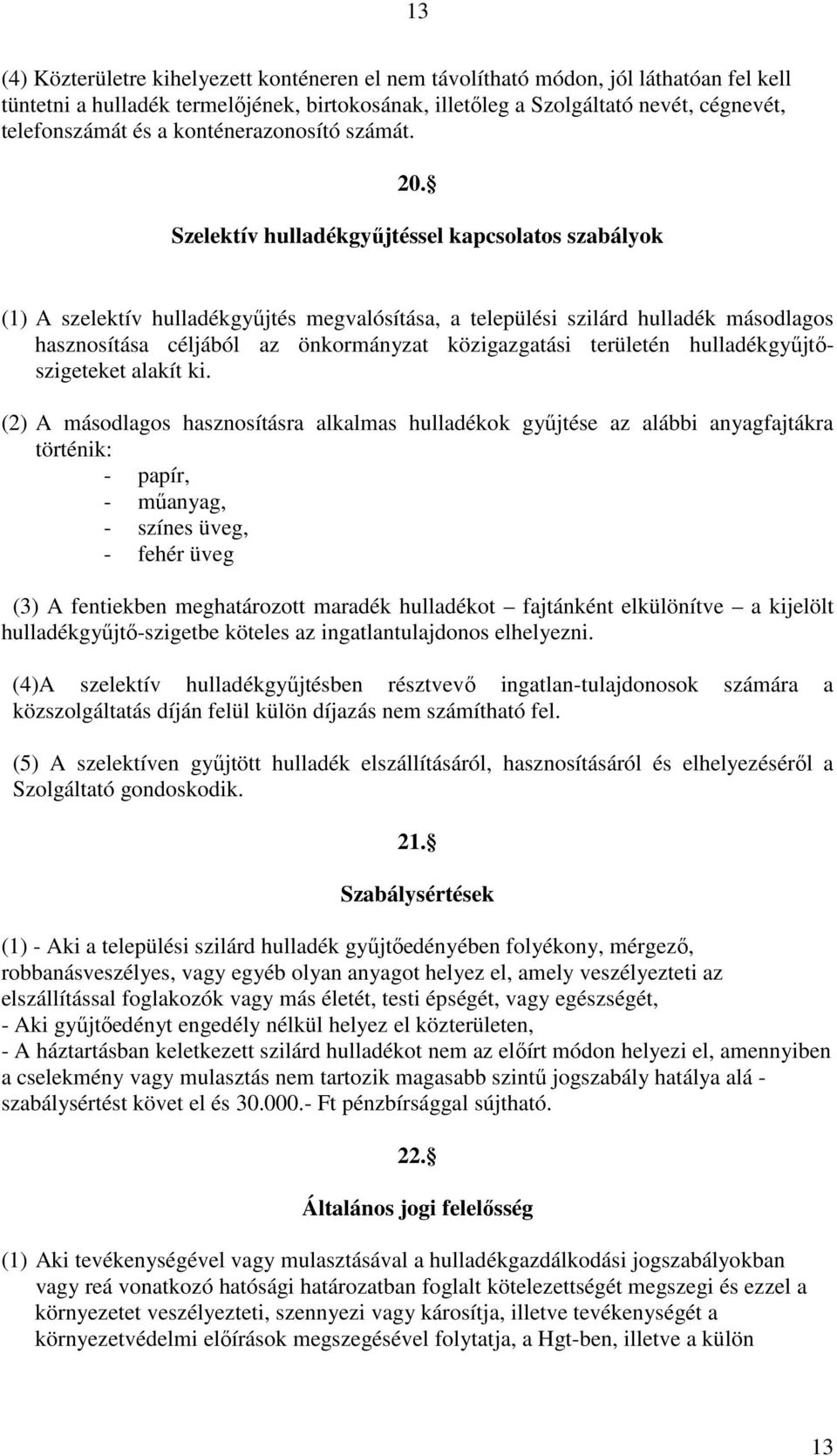 Szelektív hulladékgyőjtéssel kapcsolatos szabályok (1) A szelektív hulladékgyőjtés megvalósítása, a települési szilárd hulladék másodlagos hasznosítása céljából az önkormányzat közigazgatási