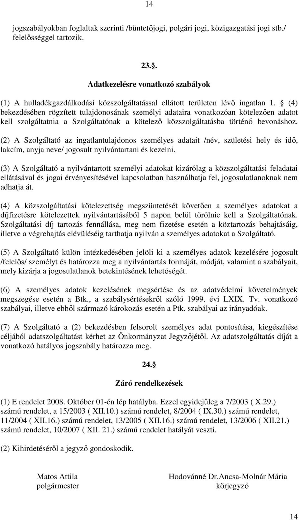 (4) bekezdésében rögzített tulajdonosának személyi adataira vonatkozóan kötelezıen adatot kell szolgáltatnia a Szolgáltatónak a kötelezı közszolgáltatásba történı bevonáshoz.