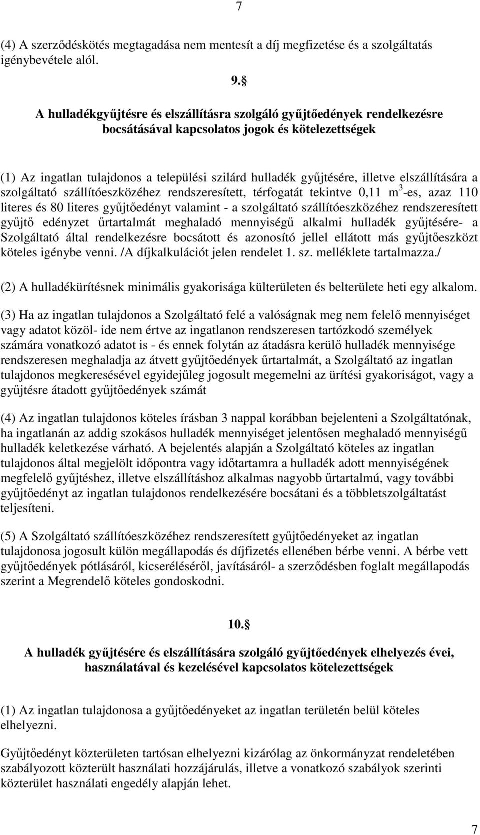 illetve elszállítására a szolgáltató szállítóeszközéhez rendszeresített, térfogatát tekintve 0,11 m 3 -es, azaz 110 literes és 80 literes győjtıedényt valamint - a szolgáltató szállítóeszközéhez