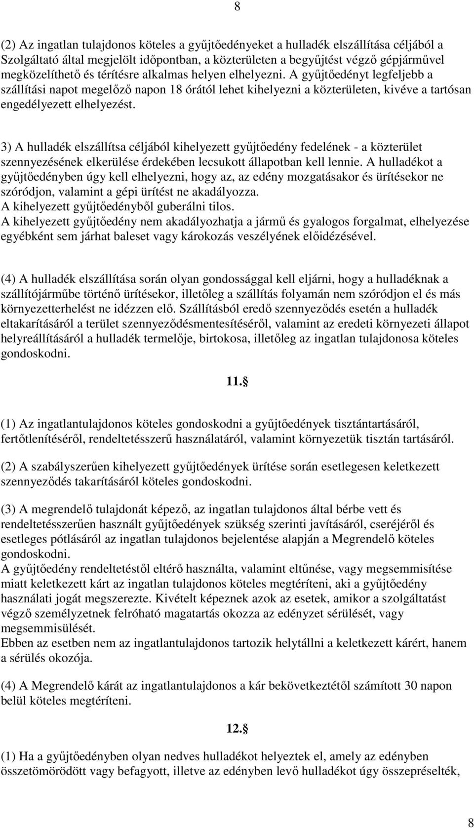 3) A hulladék elszállítsa céljából kihelyezett győjtıedény fedelének - a közterület szennyezésének elkerülése érdekében lecsukott állapotban kell lennie.