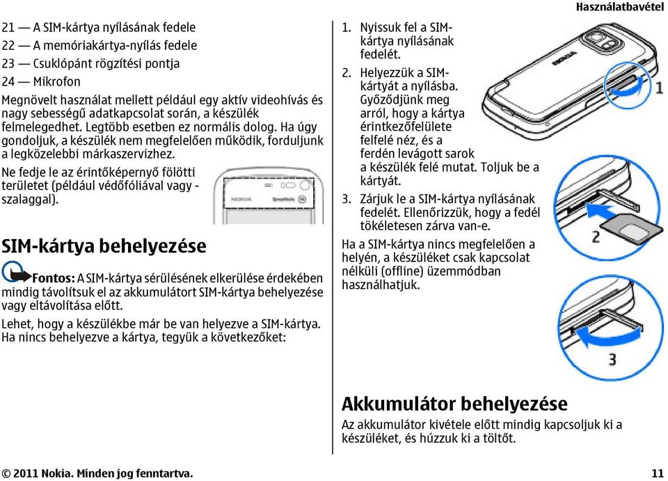 Ne fedje le az érintőképernyő fölötti területet (például védőfóliával vagy - szalaggal).