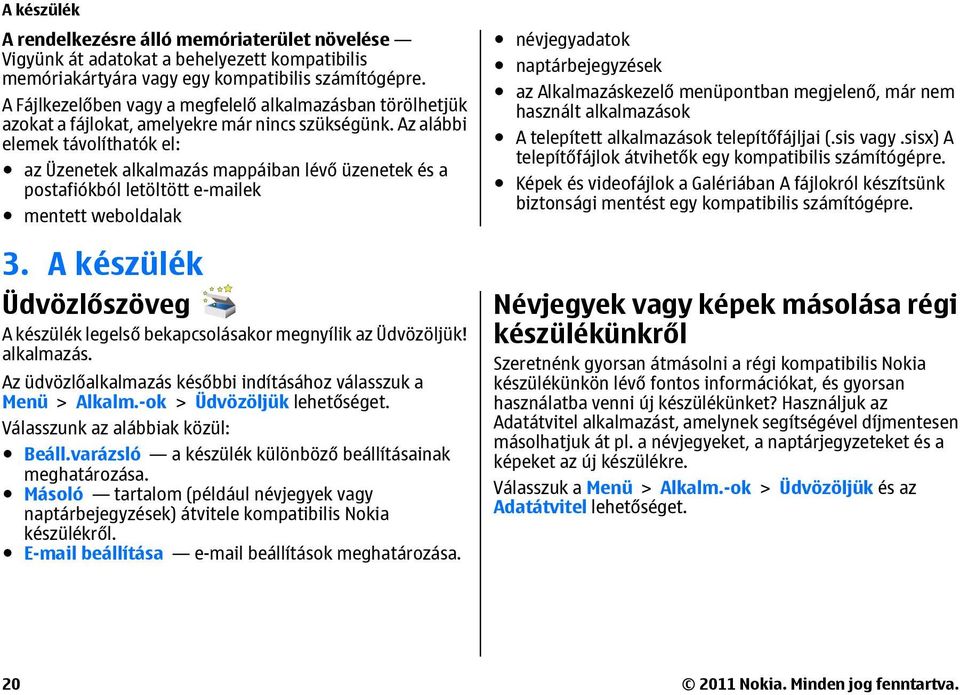 Az alábbi elemek távolíthatók el: az Üzenetek alkalmazás mappáiban lévő üzenetek és a postafiókból letöltött e-mailek mentett weboldalak 3.