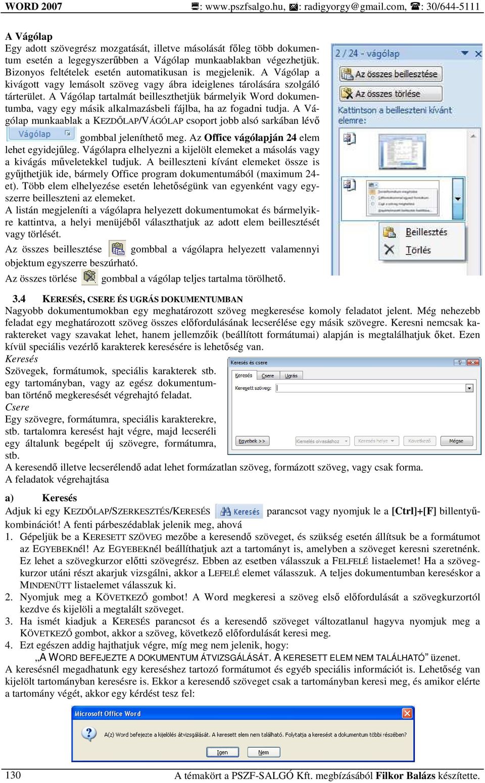 Bizonyos feltételek esetén automatikusan is megjelenik. A Vágólap a kivágott vagy lemásolt szöveg vagy ábra ideiglenes tárolására szolgáló tárterület.
