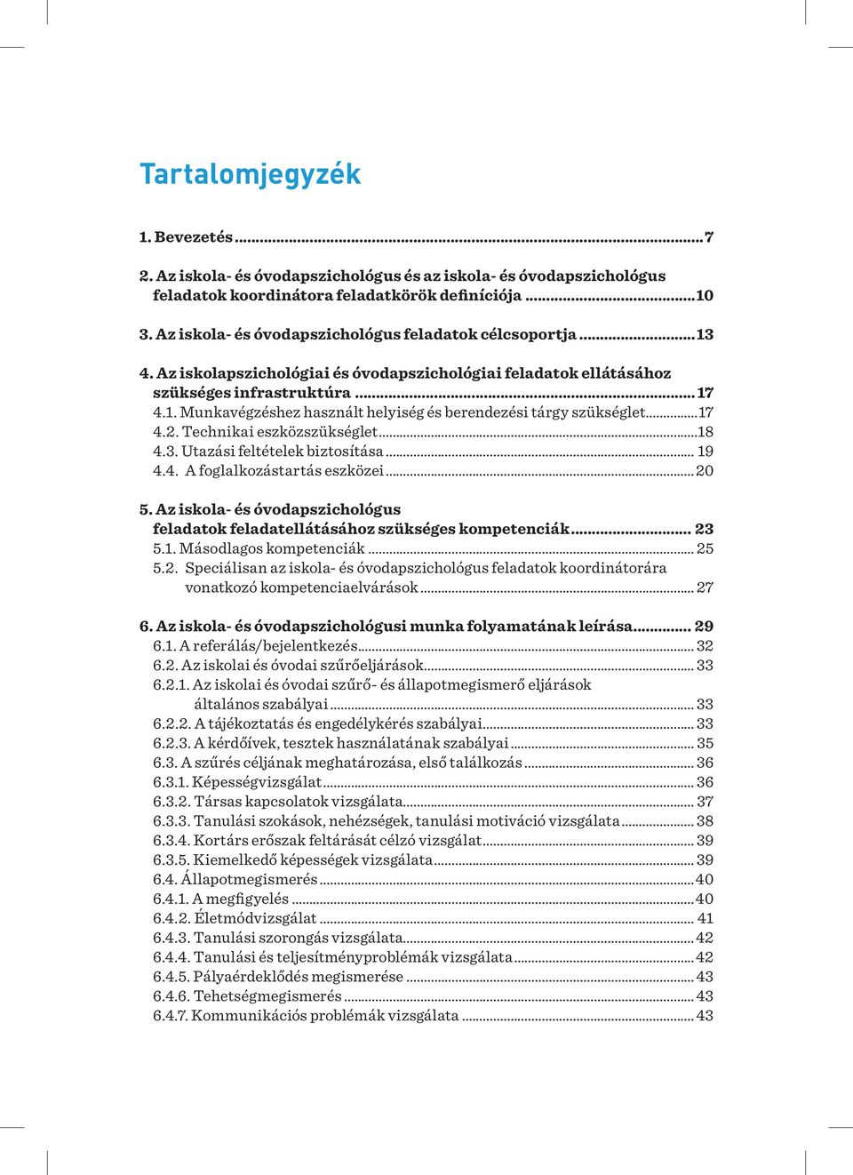 ..17 4.2. Technikai eszközszükséglet...18 4.3. Utazási feltételek biztosítása... 19 4.4. A foglalkozástartás eszközei...20 5.