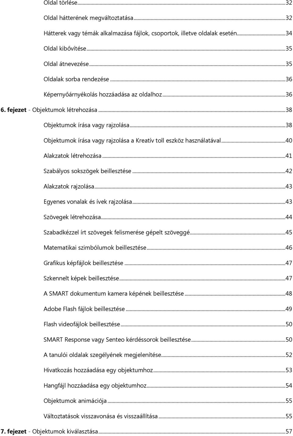 ..38 Objektumok írása vagy rajzolása a Kreatív toll eszköz használatával...40 Alakzatok létrehozása...41 Szabályos sokszögek beillesztése...42 Alakzatok rajzolása...43 Egyenes vonalak és ívek rajzolása.