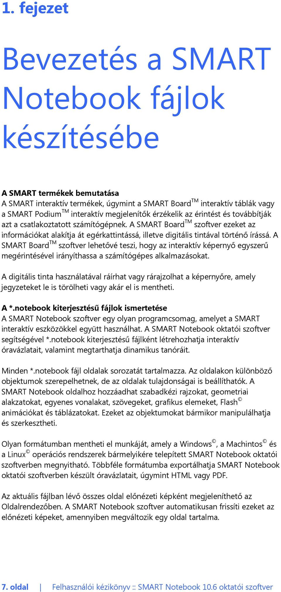 A SMART Board TM szoftver ezeket az információkat alakítja át egérkattintássá, illetve digitális tintával történő írássá.