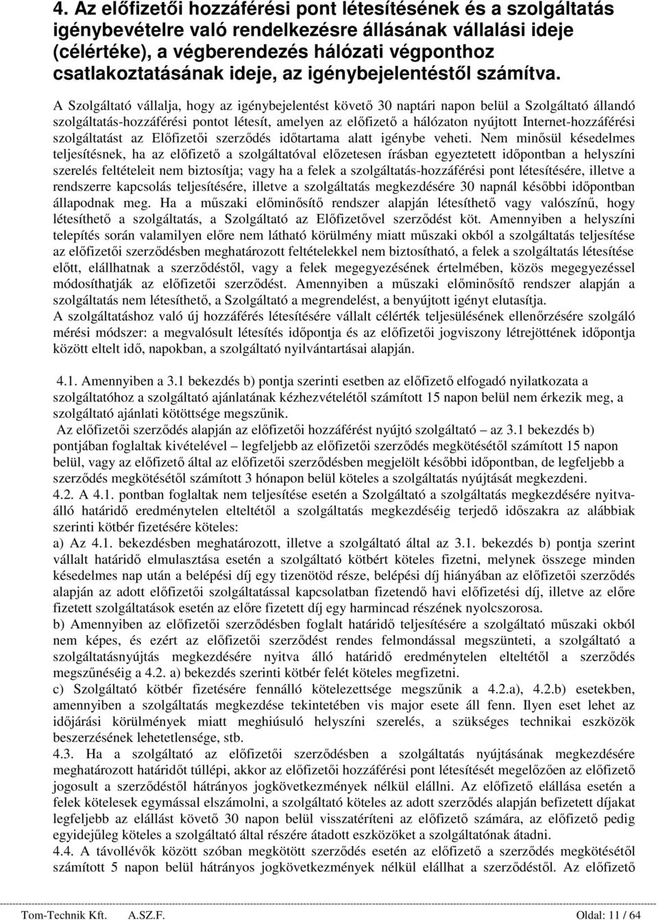 A Szolgáltató vállalja, hogy az igénybejelentést követő 30 naptári napon belül a Szolgáltató állandó szolgáltatás-hozzáférési pontot létesít, amelyen az előfizető a hálózaton nyújtott
