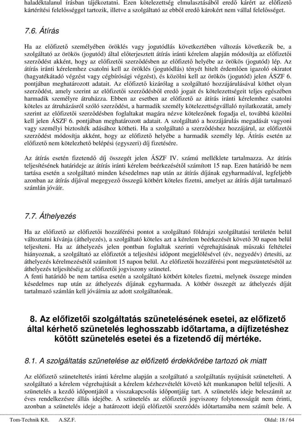 Átírás Ha az előfizető személyében öröklés vagy jogutódlás következtében változás következik be, a szolgáltató az örökös (jogutód) által előterjesztett átírás iránti kérelem alapján módosítja az