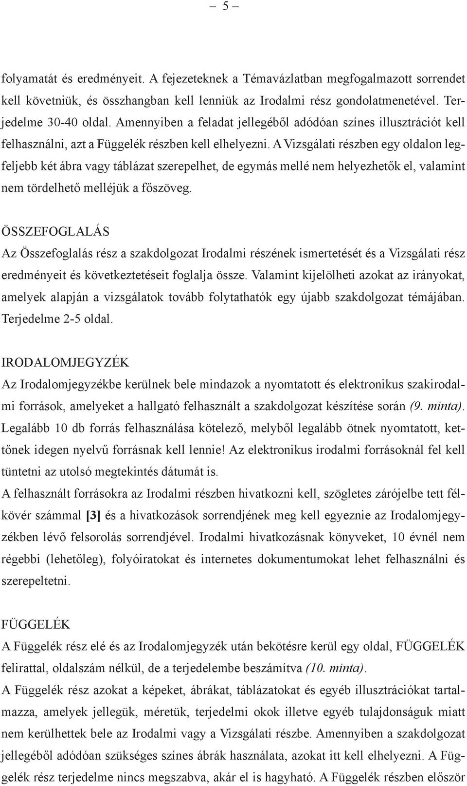 A Vizsgálati részben egy oldalon legfeljebb két ábra vagy táblázat szerepelhet, de egymás mellé nem helyezhetők el, valamint nem tördelhető melléjük a főszöveg.