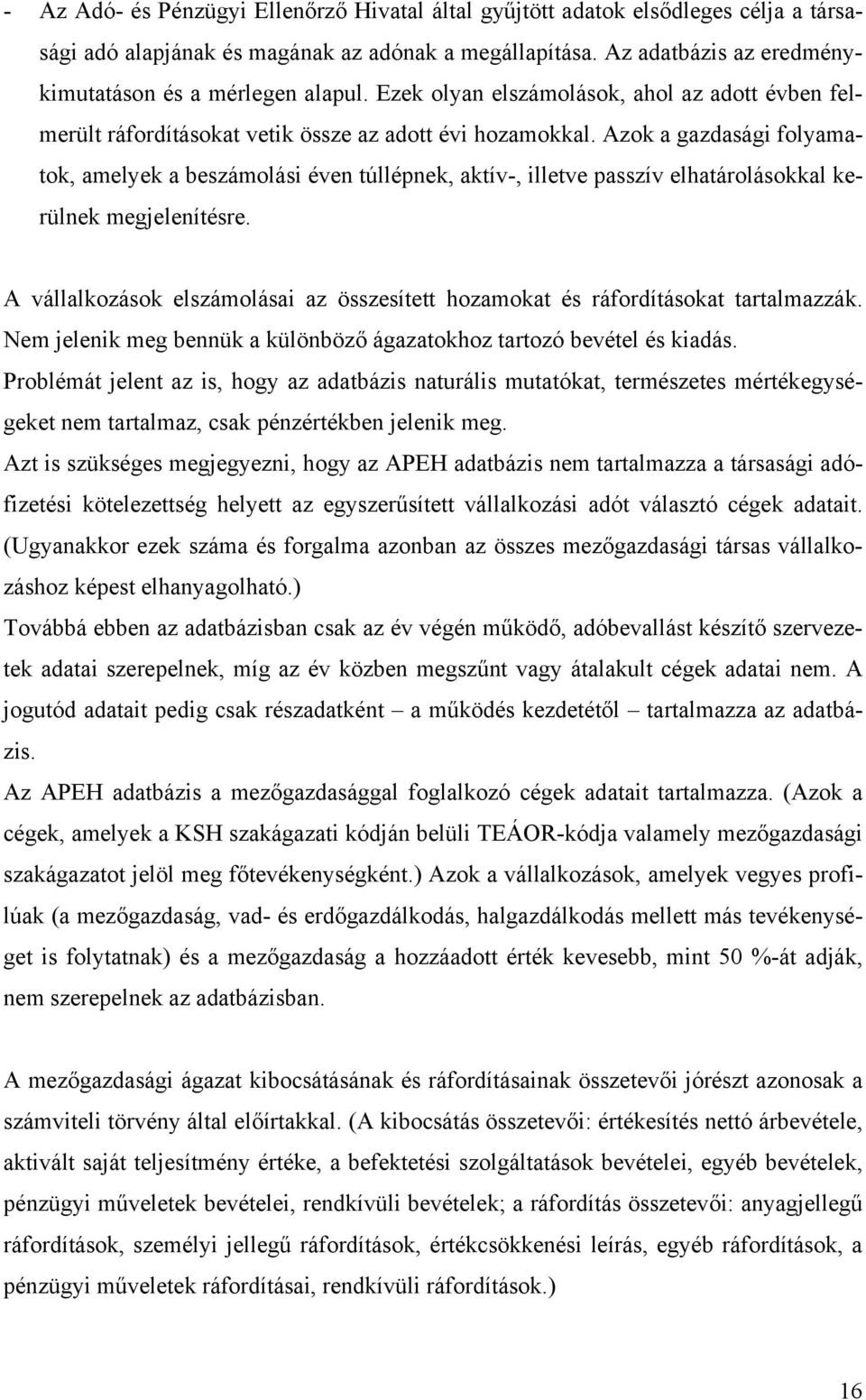 Azok a gazdasági folyamatok, amelyek a beszámolási éven túllépnek, aktív-, illetve passzív elhatárolásokkal kerülnek megjelenítésre.