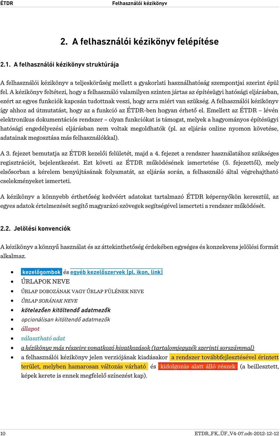 A kézikönyv feltétezi, hogy a felhasználó valamilyen szinten jártas az építésügyi hatósági eljárásban, ezért az egyes funkciók kapcsán tudottnak veszi, hogy arra miért van szükség.