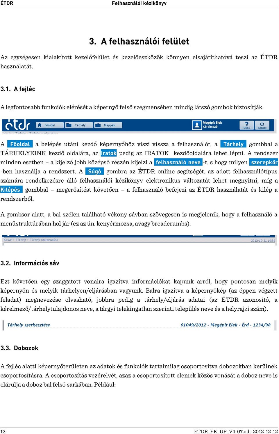 A Főoldal a belépés utáni kezdő képernyőhöz viszi vissza a felhasználót, a Tárhely gombbal a TÁRHELYEINK kezdő oldalára, az Iratok pedig az IRATOK kezdőoldalára lehet lépni.