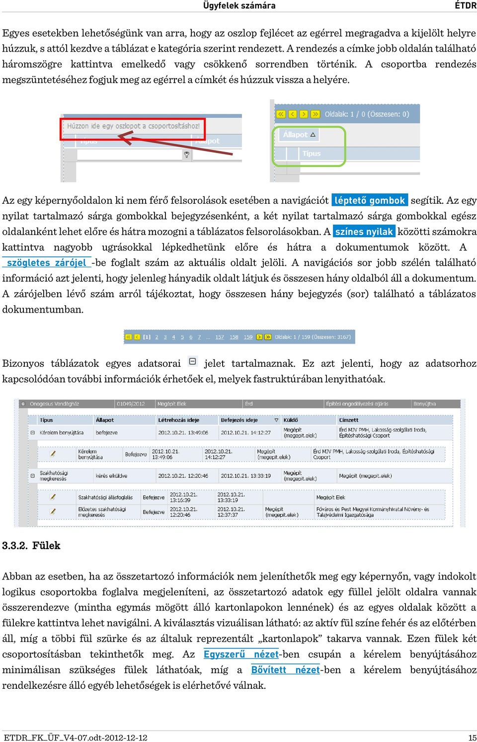 A csoportba rendezés megszüntetéséhez fogjuk meg az egérrel a címkét és húzzuk vissza a helyére. Az egy képernyőoldalon ki nem férő felsorolások esetében a navigációt léptető gombok segítik.