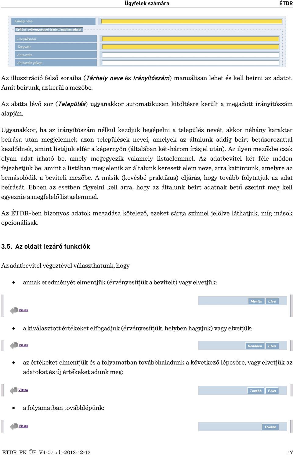 Ugyanakkor, ha az irányítószám nélkül kezdjük begépelni a település nevét, akkor néhány karakter beírása után megjelennek azon települések nevei, amelyek az általunk addig beírt betűsorozattal