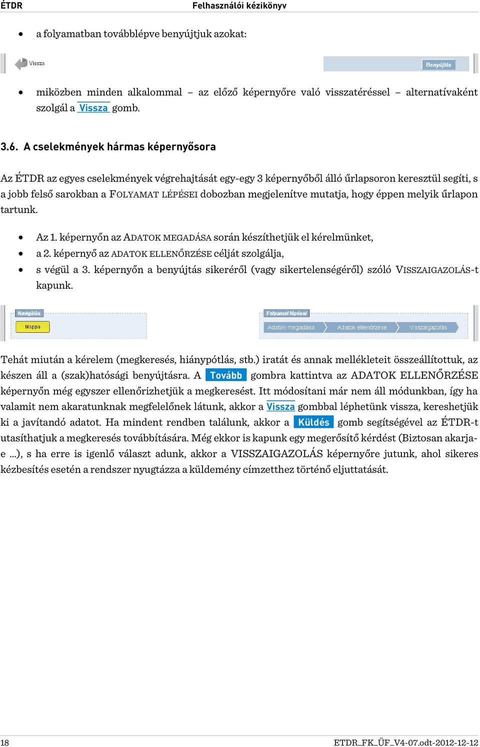 mutatja, hogy éppen melyik űrlapon tartunk. Az 1. képernyőn az ADATOK MEGADÁSA során készíthetjük el kérelmünket, a 2. képernyő az ADATOK ELLENŐRZÉSE célját szolgálja, s végül a 3.