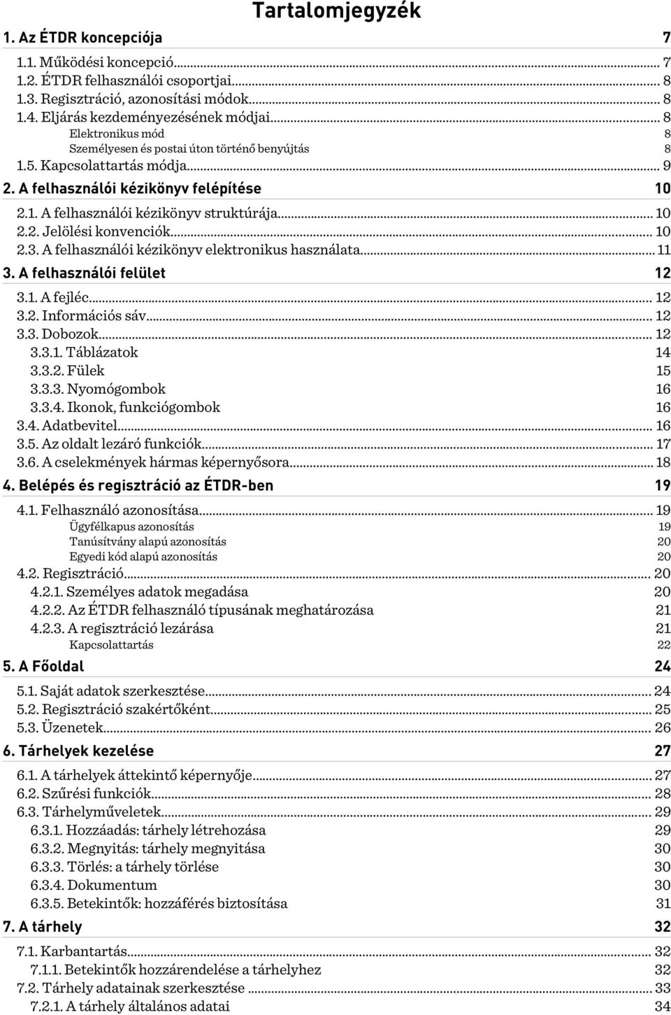 .. 10 2.3. A felhasználói kézikönyv elektronikus használata... 11 3. A felhasználói felület 12 3.1. A fejléc... 12 3.2. Információs sáv... 12 3.3. Dobozok... 12 3.3.1. Táblázatok 14 3.3.2. Fülek 15 3.