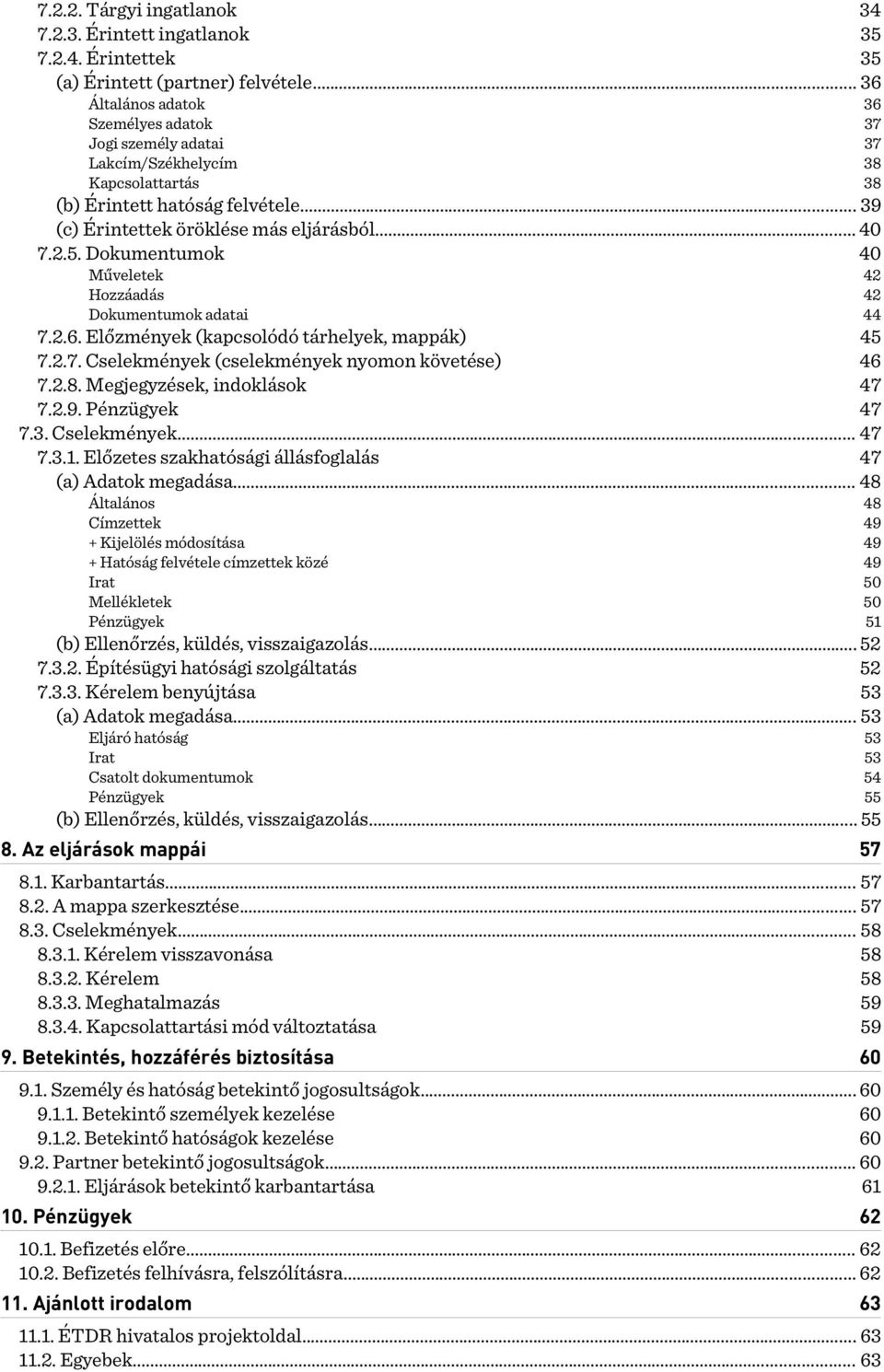 módosítása + Hatóság felvétele címzettek közé Irat Mellékletek Pénzügyek 48 49 49 49 50 50 51 Eljáró hatóság Irat Csatolt dokumentumok Pénzügyek 53 53 54 55 (b) Érintett hatóság felvétele.