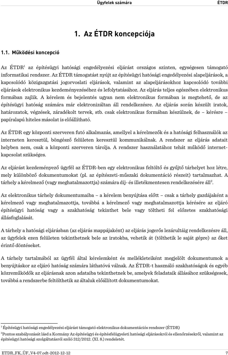 kezdeményezéséhez és lefolytatásához. Az eljárás teljes egészében elektronikus formában zajlik.