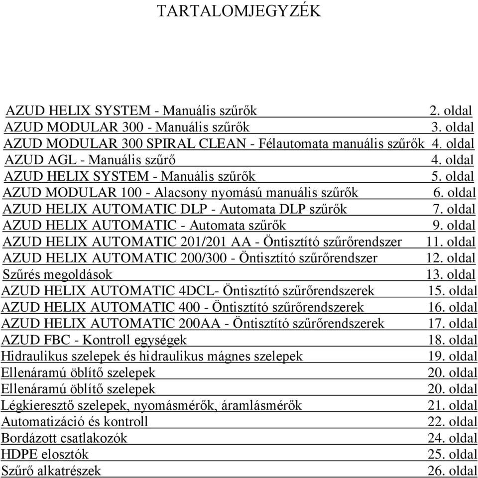 oldal AZUD HELIX AUTOMATIC - Automata szűrők 9. oldal AZUD HELIX AUTOMATIC 201/201 AA - Öntisztító szűrőrendszer 11. oldal AZUD HELIX AUTOMATIC 200/300 - Öntisztító szűrőrendszer 12.