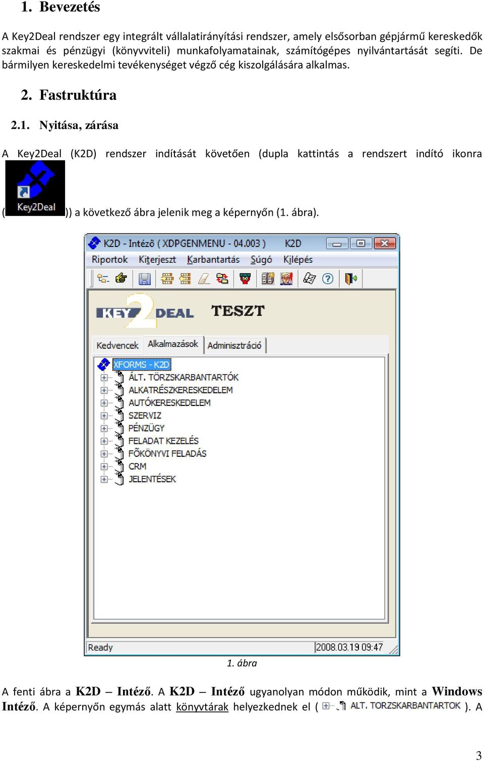 Nyitása, zárása A Key2Deal (K2D) rendszer indítását követően (dupla kattintás a rendszert indító ikonra ( )) a következő ábra jelenik meg a képernyőn (1.