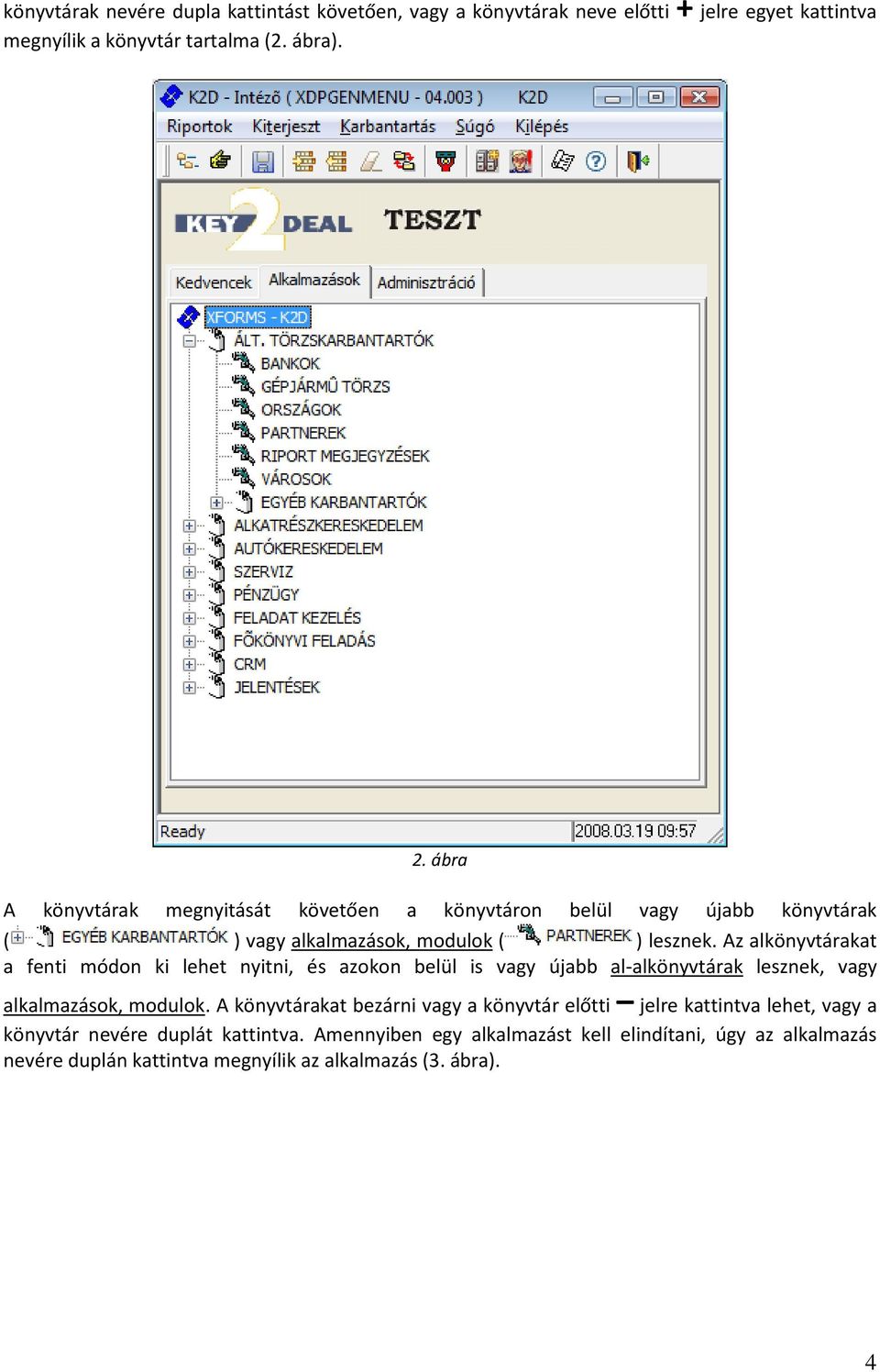 Az alkönyvtárakat a fenti módon ki lehet nyitni, és azokon belül is vagy újabb al-alkönyvtárak lesznek, vagy alkalmazások, modulok.