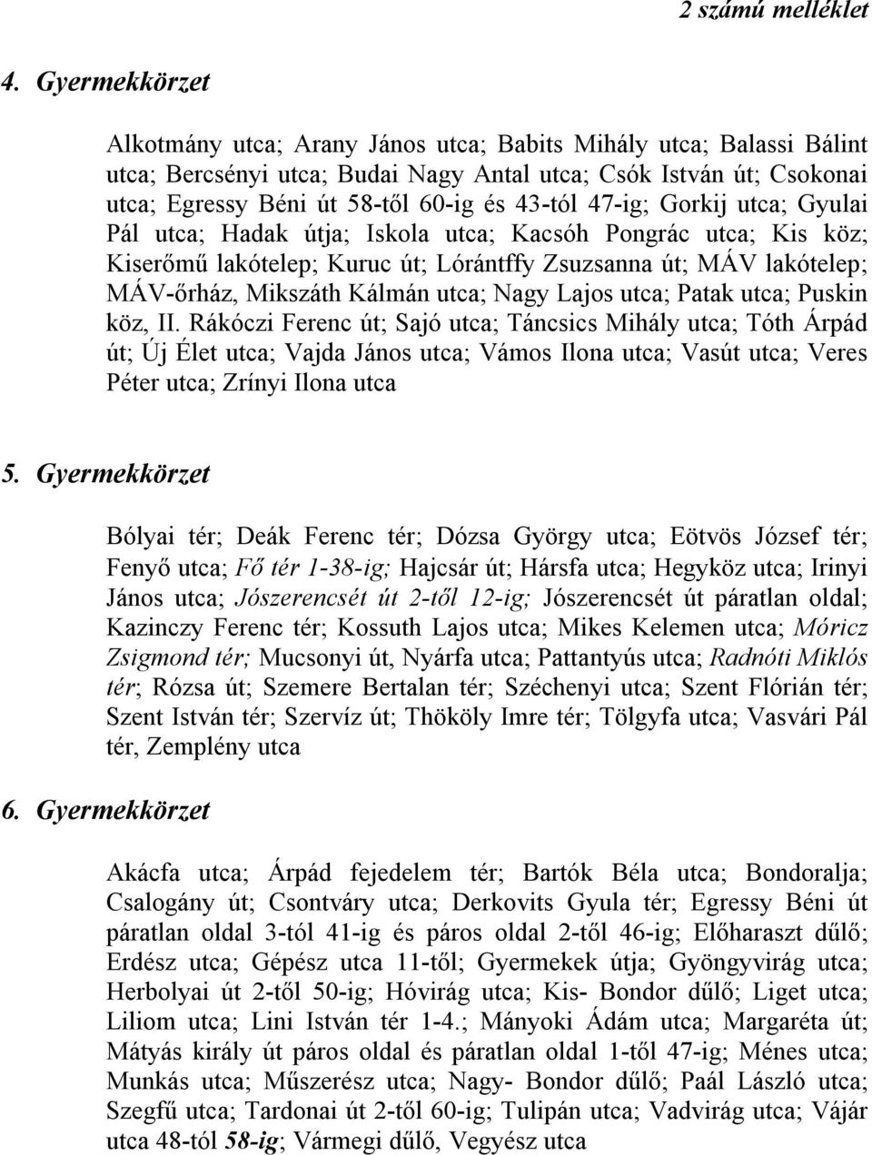 47-ig; Gorkij utca; Gyulai Pál utca; Hadak útja; Iskola utca; Kacsóh Pongrác utca; Kis köz; Kiserőmű lakótelep; Kuruc út; Lórántffy Zsuzsanna út; MÁV lakótelep; MÁV-őrház, Mikszáth Kálmán utca; Nagy