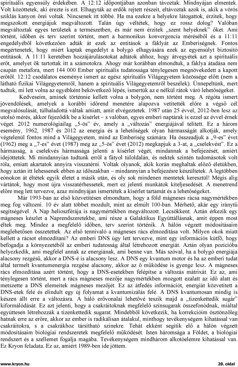 Ha ma ezekre a helyekre látogattok, érzitek, hogy megszokott energiájuk megváltozott. Talán úgy véltétek, hogy ez rossz dolog?