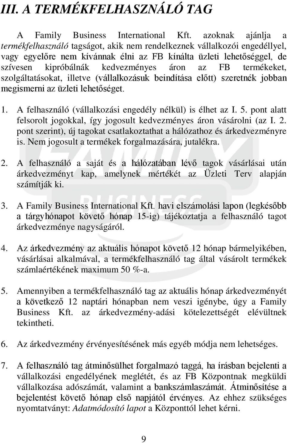 áron az FB termékeket, szolgáltatásokat, illetve (vállalkozásuk beindítása előtt) szeretnék jobban megismerni az üzleti lehetőséget. 1. A felhasználó (vállalkozási engedély nélkül) is élhet az I. 5.