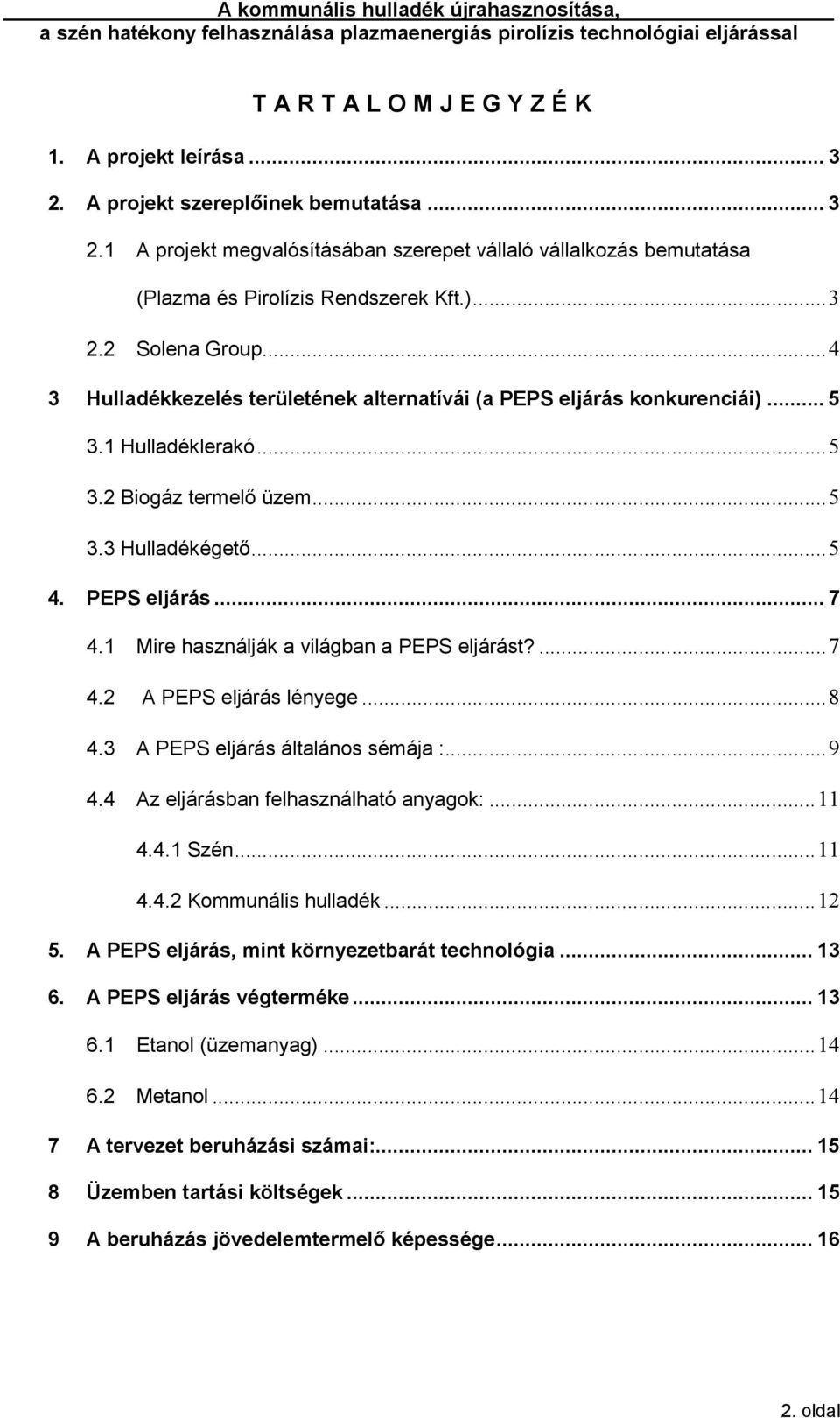 1 Mire használják a világban a PEPS eljárást?... 7 4.2 A PEPS eljárás lényege... 8 4.3 A PEPS eljárás általános sémája :... 9 4.4 Az eljárásban felhasználható anyagok:... 11 4.4.1 Szén... 11 4.4.2 Kommunális hulladék.