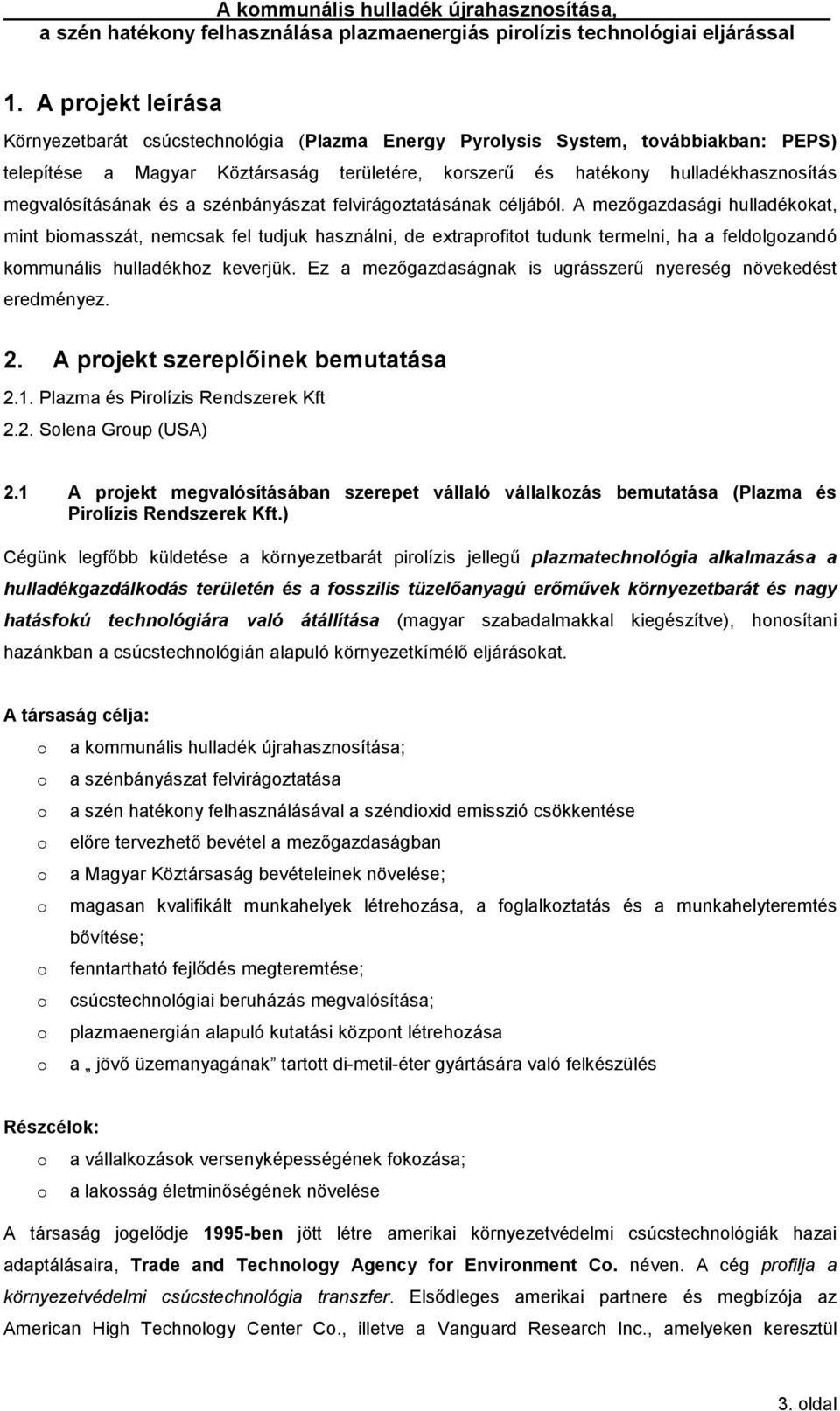 A mezőgazdasági hulladékokat, mint biomasszát, nemcsak fel tudjuk használni, de extraprofitot tudunk termelni, ha a feldolgozandó kommunális hulladékhoz keverjük.