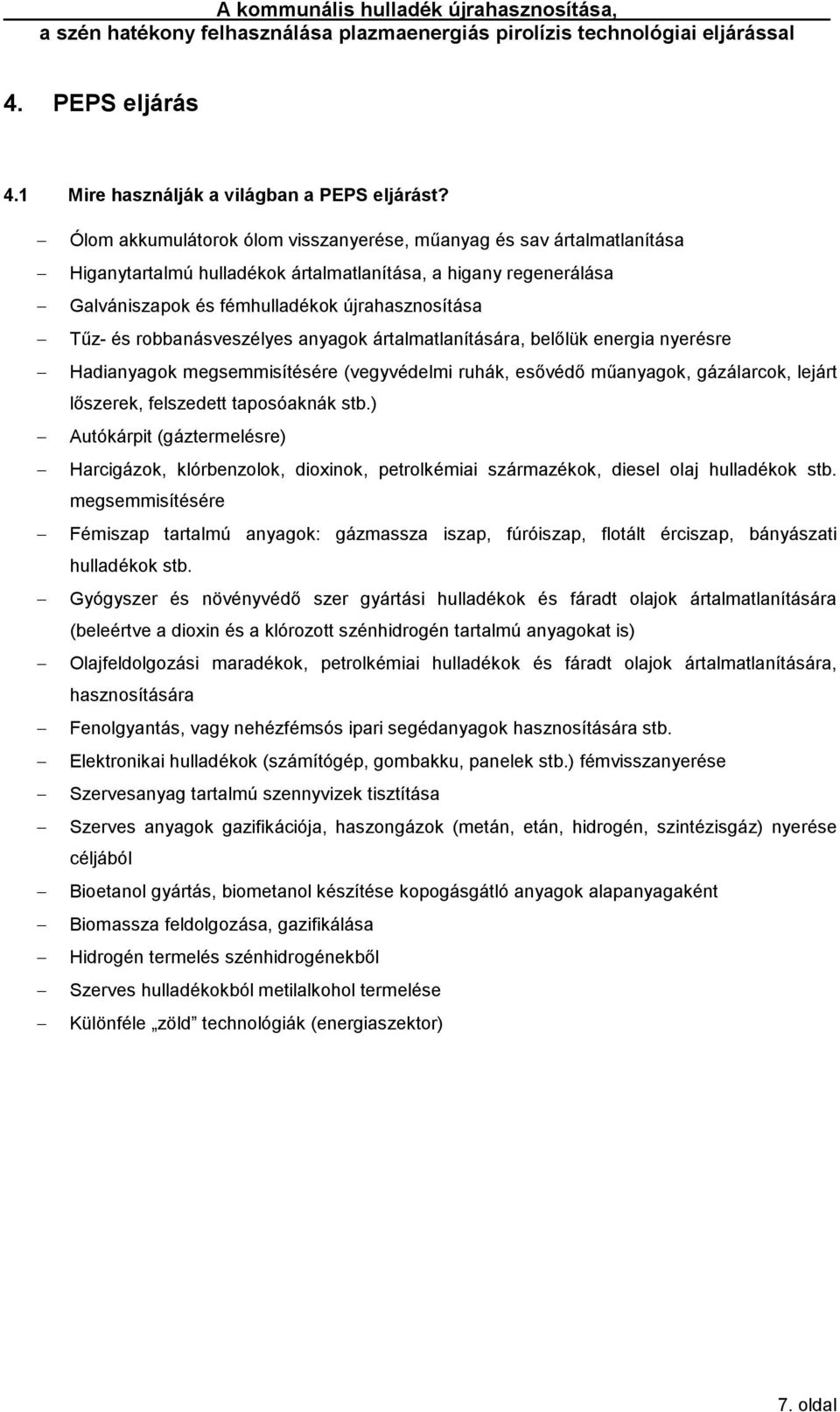 robbanásveszélyes anyagok ártalmatlanítására, belőlük energia nyerésre Hadianyagok megsemmisítésére (vegyvédelmi ruhák, esővédő műanyagok, gázálarcok, lejárt lőszerek, felszedett taposóaknák stb.