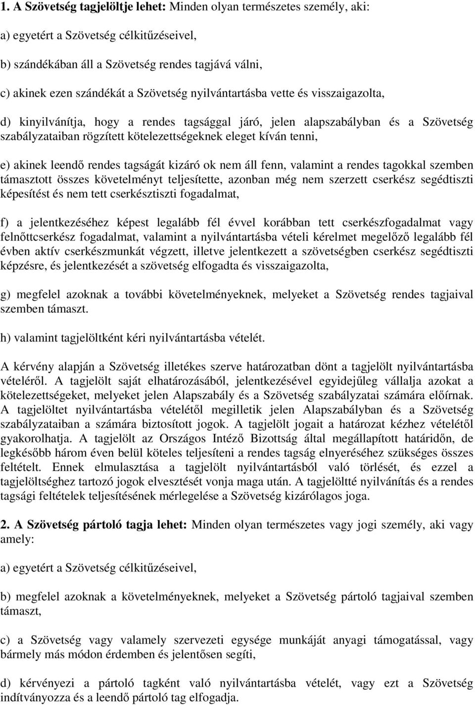 e) akinek leendő rendes tagságát kizáró ok nem áll fenn, valamint a rendes tagokkal szemben támasztott összes követelményt teljesítette, azonban még nem szerzett cserkész segédtiszti képesítést és