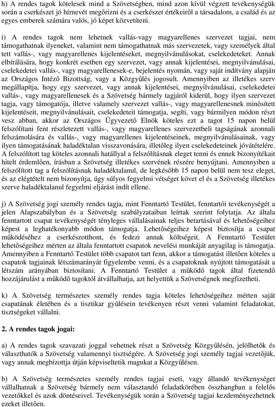 i) A rendes tagok nem lehetnek vallás-vagy magyarellenes szervezet tagjai, nem támogathatnak ilyeneket, valamint nem támogathatnak más szervezetek, vagy személyek által tett vallás-, vagy