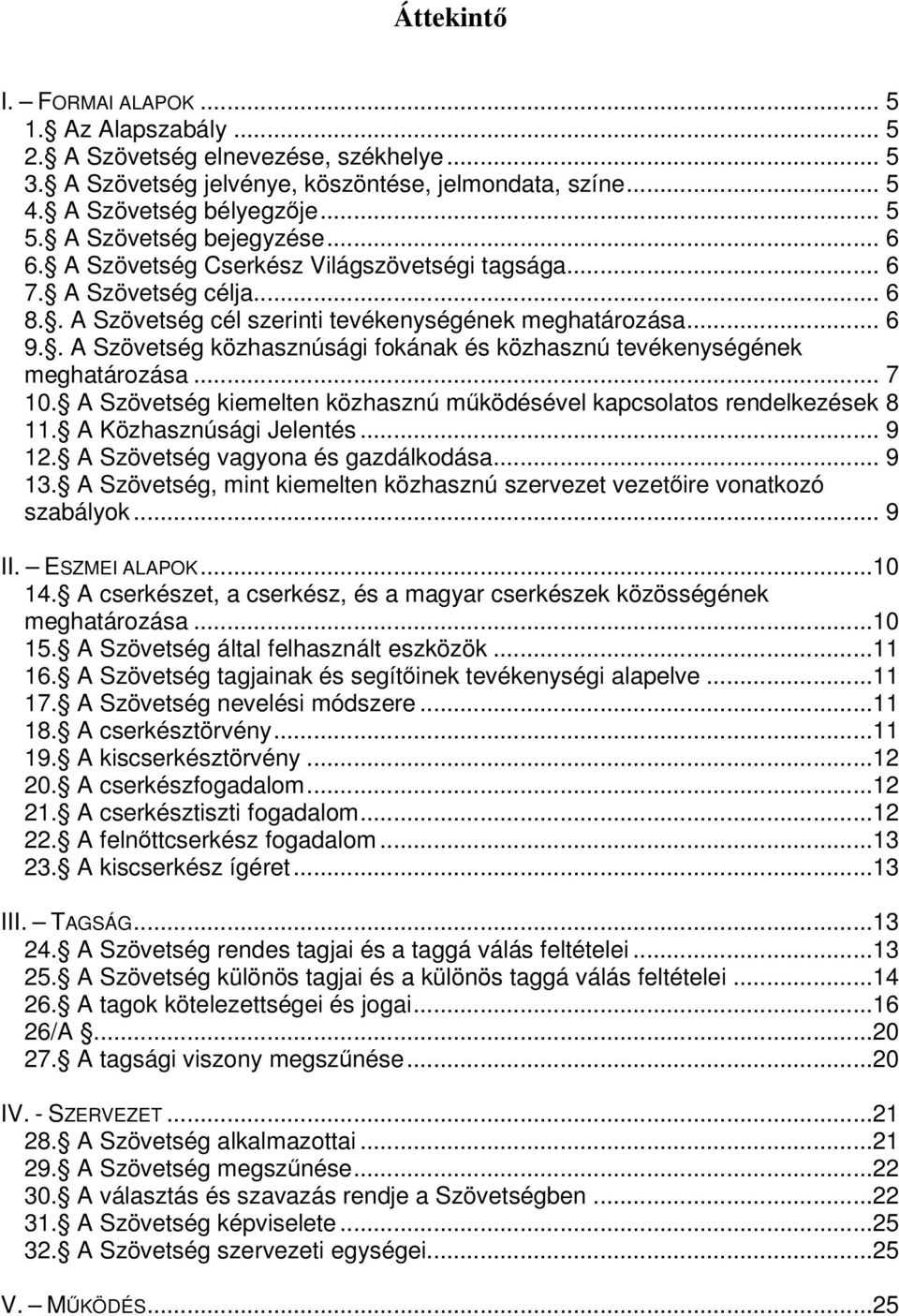 . A Szövetség közhasznúsági fokának és közhasznú tevékenységének meghatározása... 7 10. A Szövetség kiemelten közhasznú működésével kapcsolatos rendelkezések 8 11. A Közhasznúsági Jelentés... 9 12.