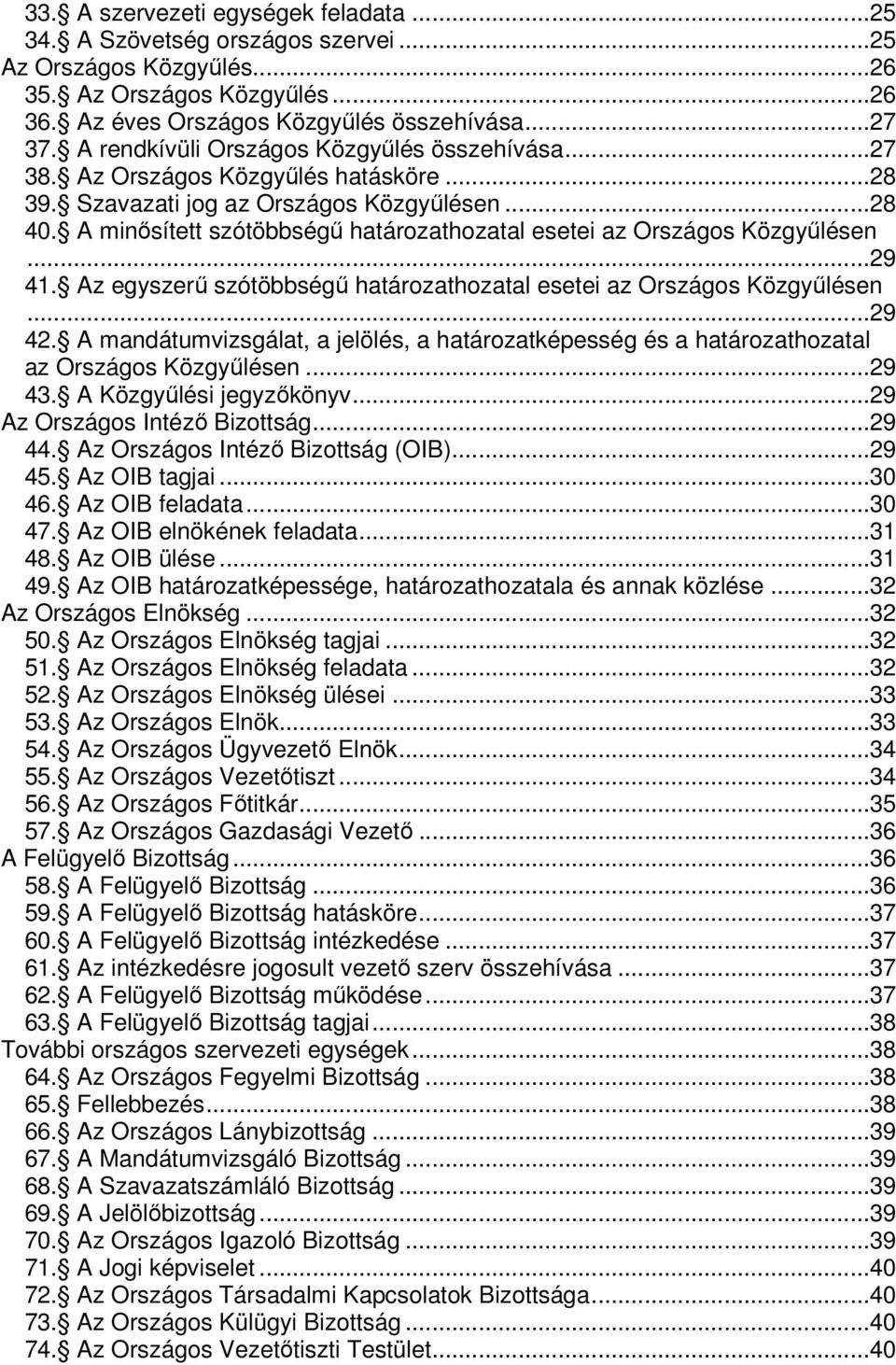 A minősített szótöbbségű határozathozatal esetei az Országos Közgyűlésen...29 41. Az egyszerű szótöbbségű határozathozatal esetei az Országos Közgyűlésen...29 42.