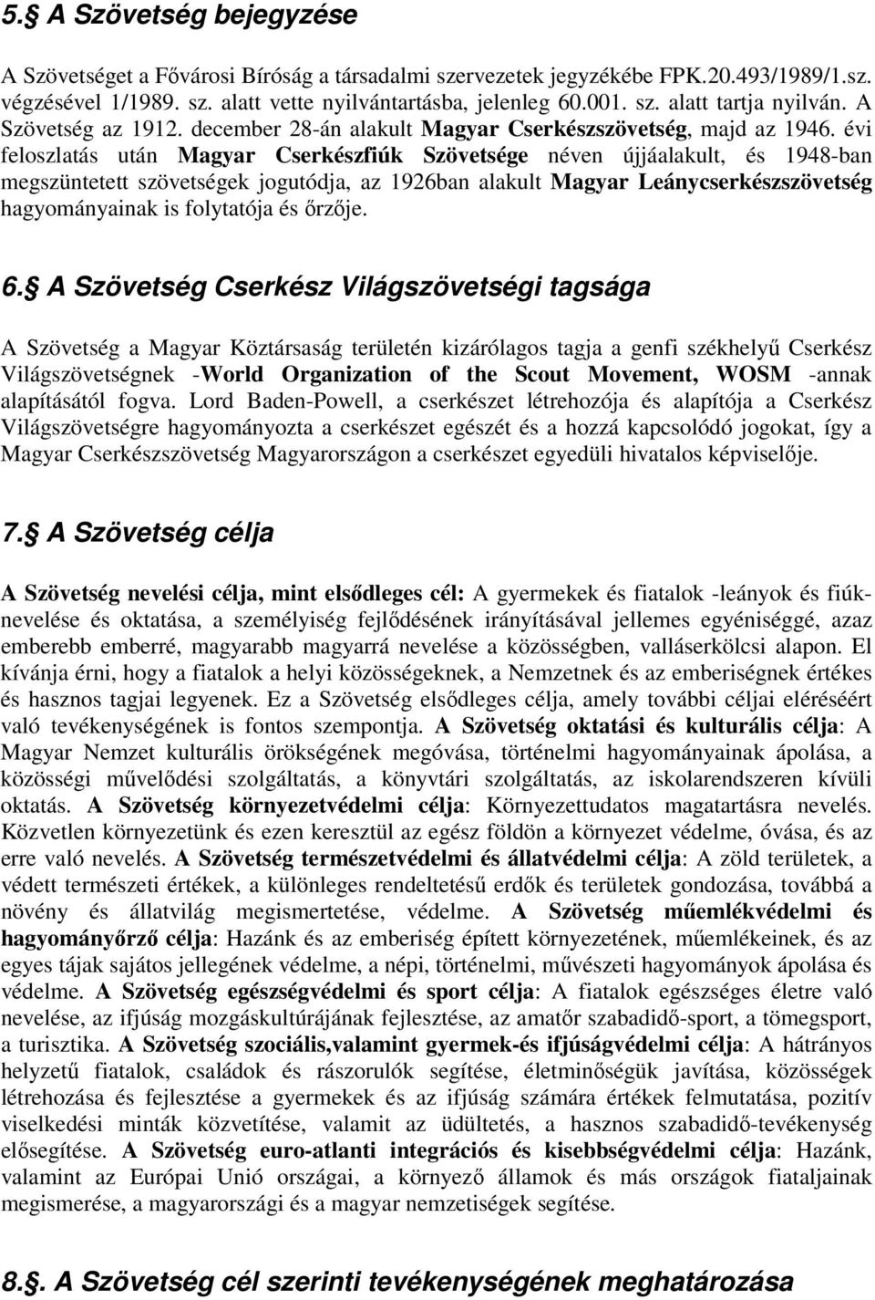 évi feloszlatás után Magyar Cserkészfiúk Szövetsége néven újjáalakult, és 1948-ban megszüntetett szövetségek jogutódja, az 1926ban alakult Magyar Leánycserkészszövetség hagyományainak is folytatója