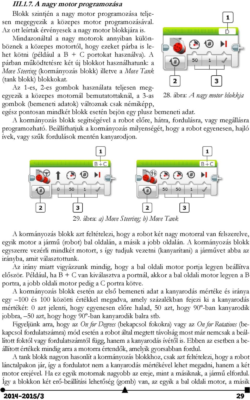 A párban működtetésre két új blokkot használhatunk: a Move Steering (kormányozás blokk) illetve a Move Tank (tank blokk) blokkokat.