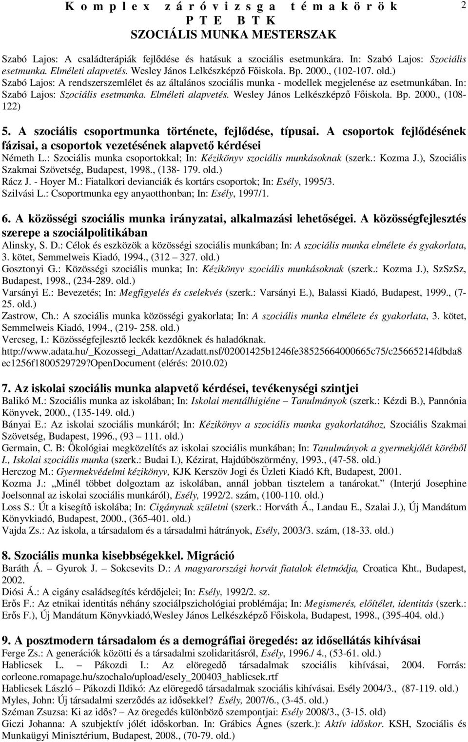 Bp. 2000., (108-122) 5. A szociális csoportmunka története, fejlıdése, típusai. A csoportok fejlıdésének fázisai, a csoportok vezetésének alapvetı kérdései Németh L.