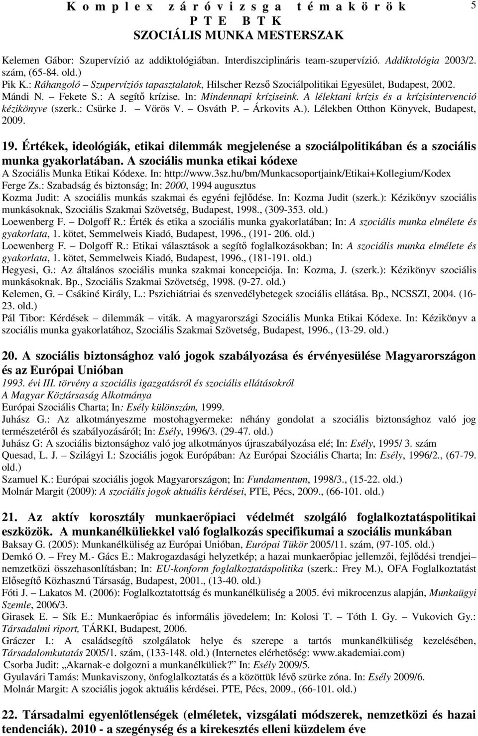 A lélektani krízis és a krízisintervenció kézikönyve (szerk.: Csürke J. Vörös V. Osváth P. Árkovits A.). Lélekben Otthon Könyvek, Budapest, 2009. 19.