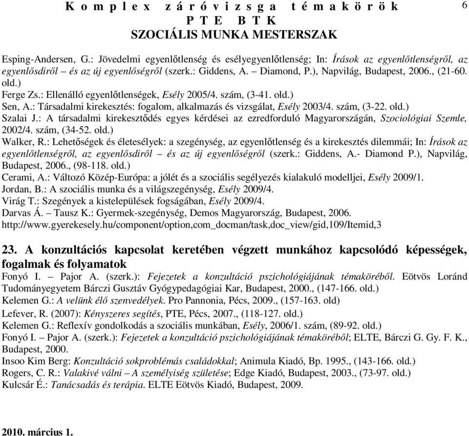 Szalai J.: A társadalmi kirekesztıdés egyes kérdései az ezredforduló Magyarországán, Szociológiai Szemle, 2002/4. szám, (34-52. Walker, R.