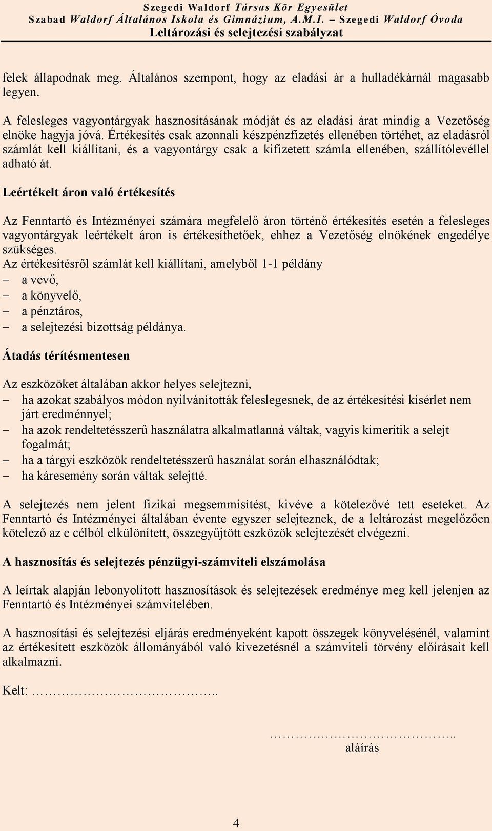 Értékesítés csak azonnali készpénzfizetés ellenében törtéhet, az eladásról számlát kell kiállítani, és a vagyontárgy csak a kifizetett számla ellenében, szállítólevéllel adható át.