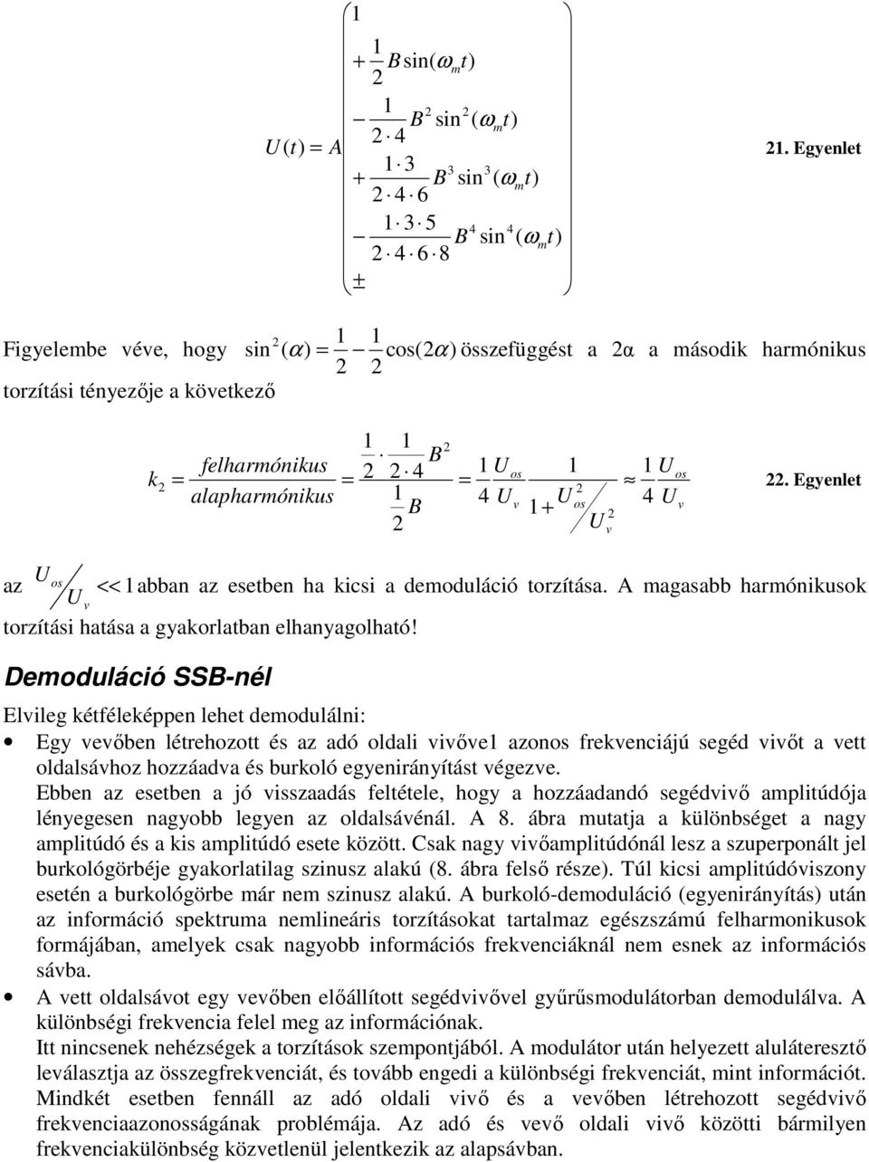 Egyenlet alapharónikus B 4 + os 4 az os << abban az esetben ha kicsi a deoduláció torzítása. A agasabb harónikusok torzítási hatása a gyakorlatban elhanyagolható!