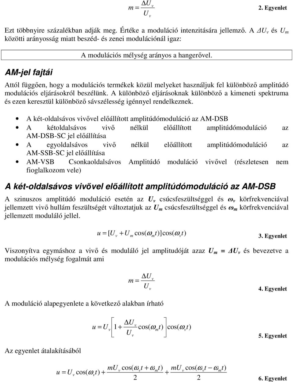 Attól függően, hogy a odulációs terékek közül elyeket használjuk fel különböző aplitúdó odulációs eljárásokról beszélünk.