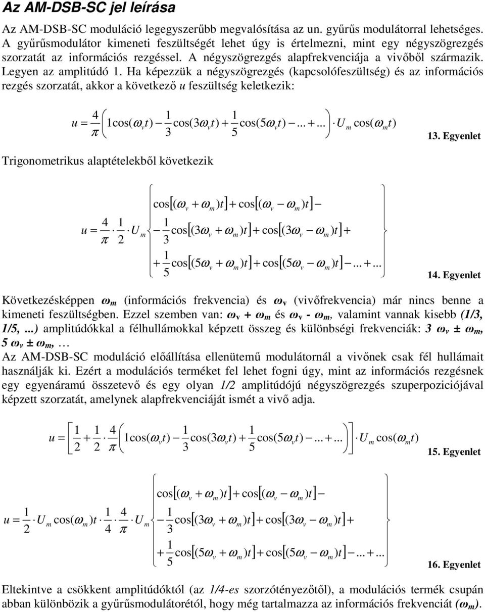 Ha képezzük a négyszögrezgés (kapcsolófeszültség) és az inforációs rezgés szorzatát, akkor a köetkező u feszültség keletkezik: 4 u = cos( ωt) cos(3ω t) + cos(5ω t)... +... π 3 5 cos( ω t) 3.