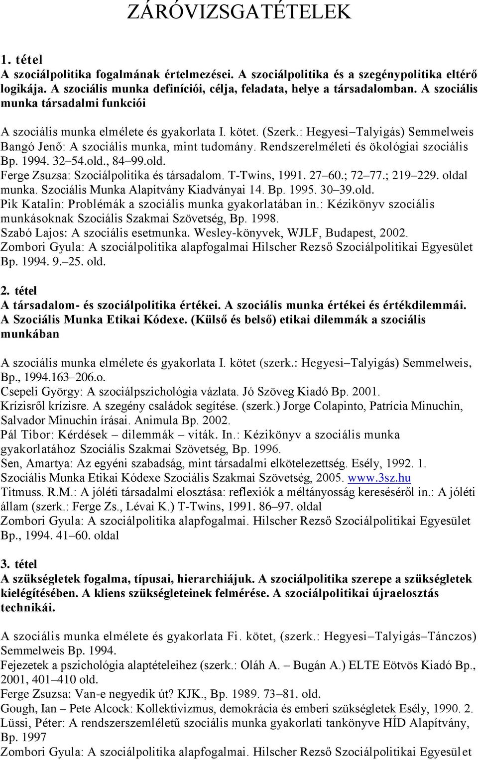 Rendszerelméleti és ökológiai szociális Bp. 1994. 32 54.old., 84 99.old. Ferge Zsuzsa: Szociálpolitika és társadalom. T-Twins, 1991. 27 60.; 72 77.; 219 229. oldal munka.