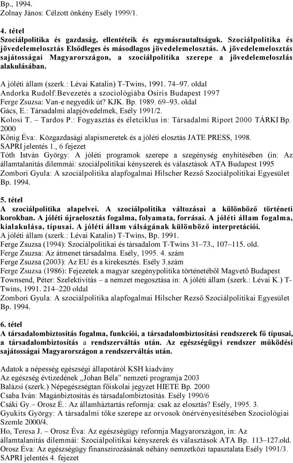 A jóléti állam (szerk.: Lévai Katalin) T-Twins, 1991. 74 97. oldal Andorka Rudolf:Bevezetés a szociológiába Osiris Budapest 1997 Ferge Zsuzsa: Van-e negyedik út? KJK. Bp. 1989. 69 93. oldal Gács, E.