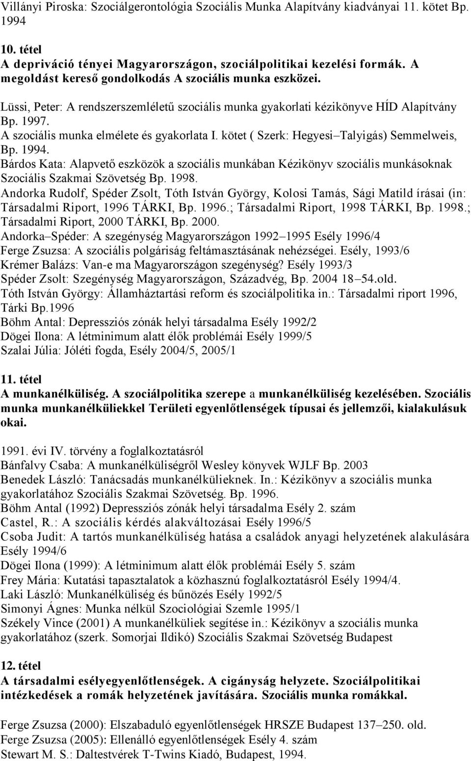 kötet ( Szerk: Hegyesi Talyigás) Semmelweis, Bp. 1994. Bárdos Kata: Alapvető eszközök a szociális munkában Kézikönyv szociális munkásoknak Szociális Szakmai Szövetség Bp. 1998.