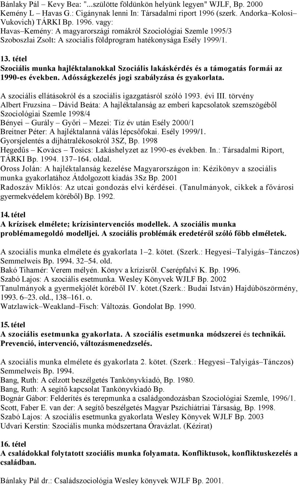 tétel Szociális munka hajléktalanokkal Szociális lakáskérdés és a támogatás formái az 1990-es években. Adósságkezelés jogi szabályzása és gyakorlata.