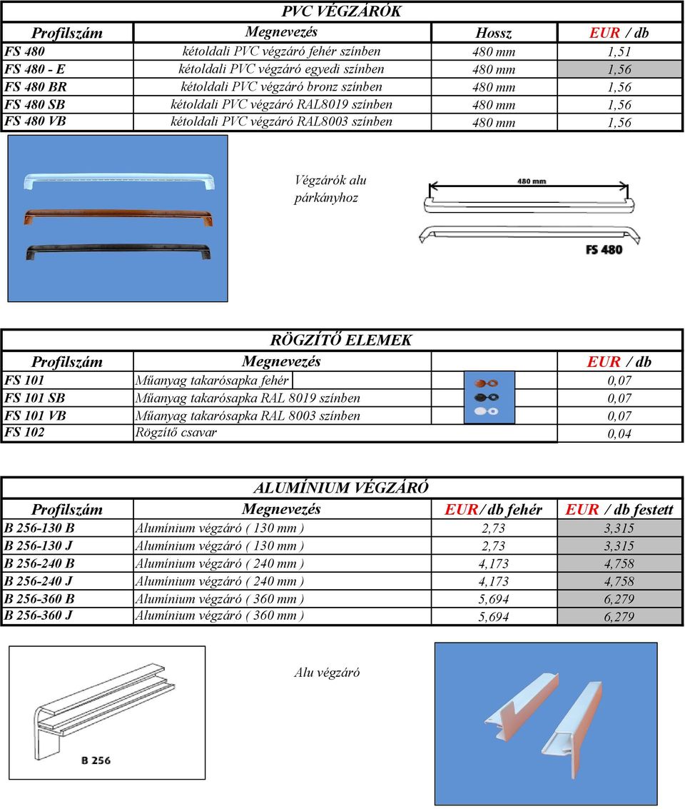 Megnevezés EUR / db FS 101 Műanyag takarósapka fehér 0,07 FS 101 SB Műanyag takarósapka RAL 8019 színben 0,07 FS 101 VB Műanyag takarósapka RAL 8003 színben 0,07 FS 102 Rögzítő csavar 0,04 ALUMÍNIUM