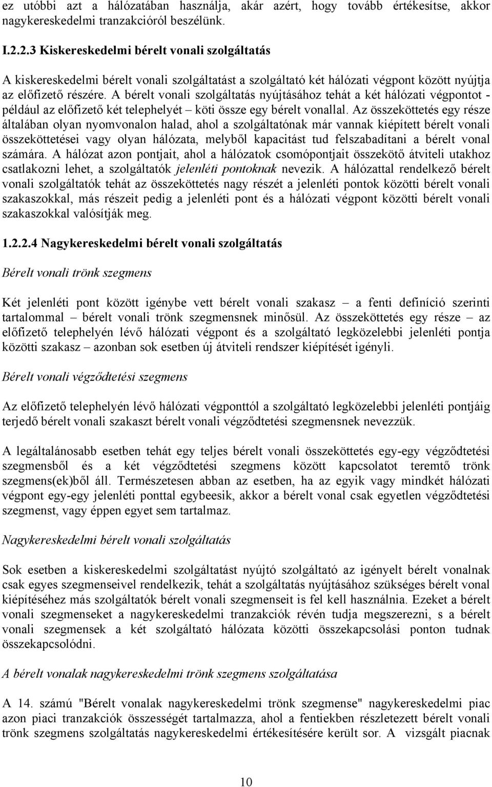 A bérelt vonali szolgáltatás nyújtásához tehát a két hálózati végpontot - például az előfizető két telephelyét köti össze egy bérelt vonallal.